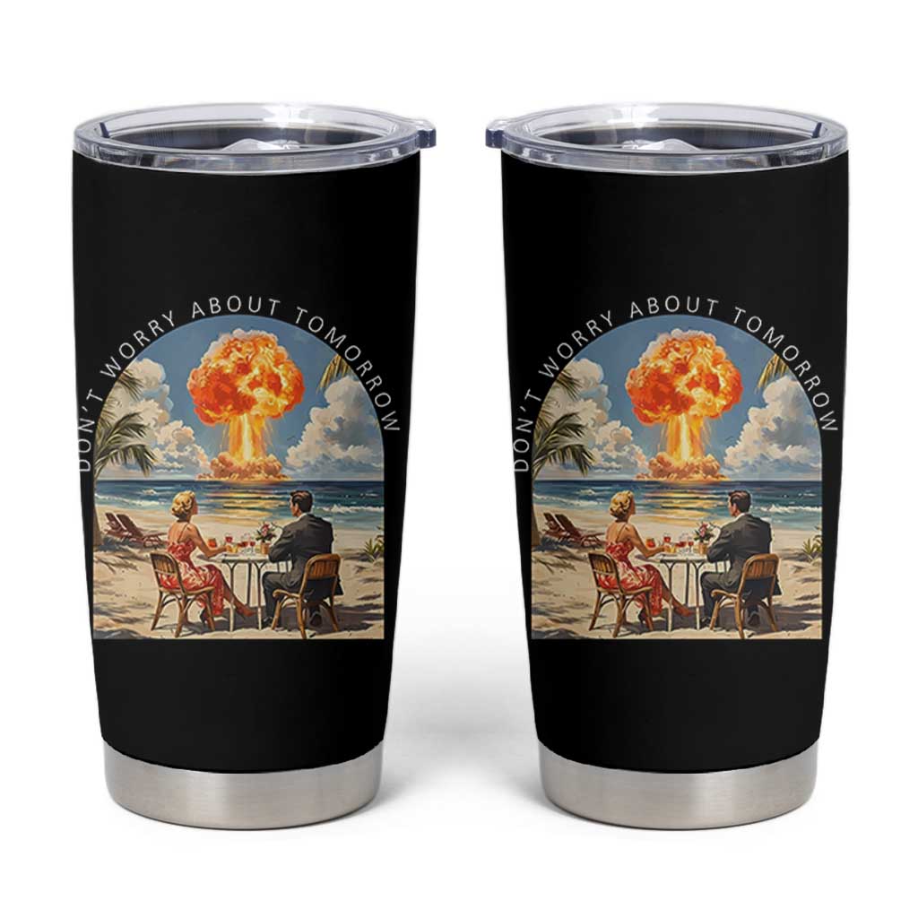 Don’t Worry About Tomorrow Dark Humor Tumbler Cup Beach Apocalypse Vintage Satirical Doomsday Scene