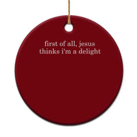First of All Jesus Thinks Im a Delight Funny Christian Quote Ceramic Ornament Minimalist Faith Humor Inspirational Gift