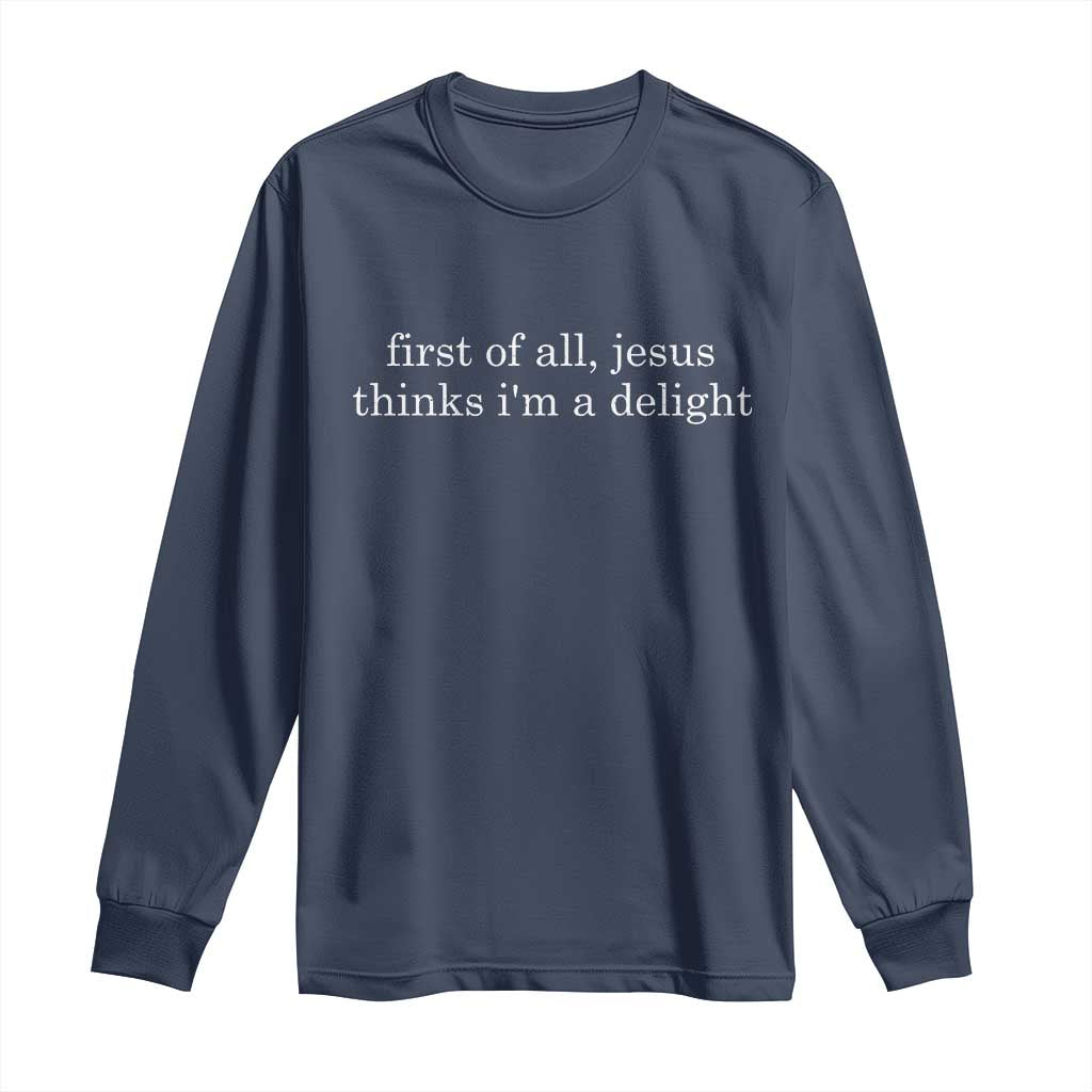 First of All Jesus Thinks Im a Delight Funny Christian Quote Long Sleeve Shirt Minimalist Faith Humor Inspirational Gift
