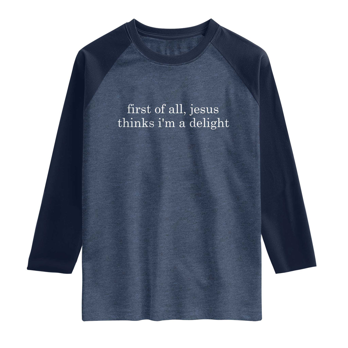 First of All Jesus Thinks Im a Delight Funny Christian Quote Raglan Shirt Minimalist Faith Humor Inspirational Gift