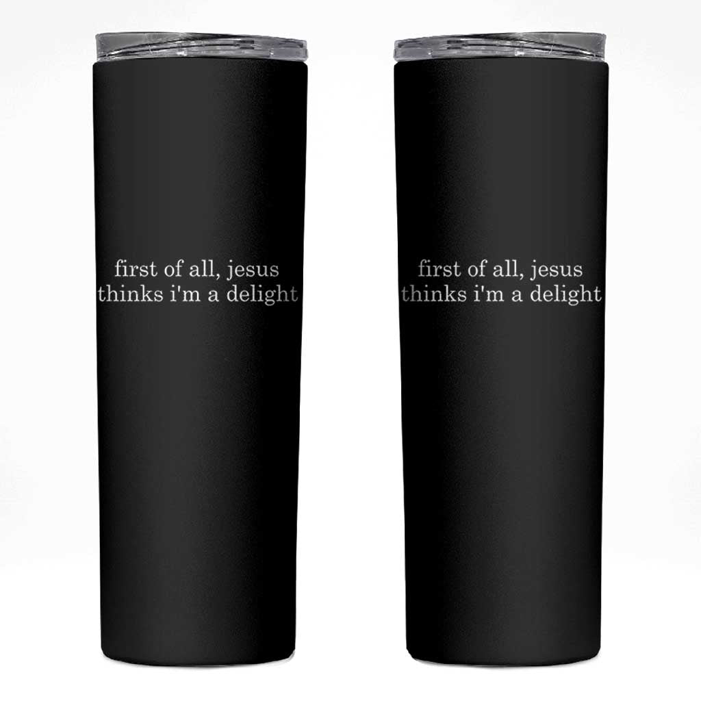 First of All Jesus Thinks Im a Delight Funny Christian Quote Skinny Tumbler Minimalist Faith Humor Inspirational Gift
