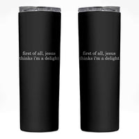 First of All Jesus Thinks Im a Delight Funny Christian Quote Skinny Tumbler Minimalist Faith Humor Inspirational Gift