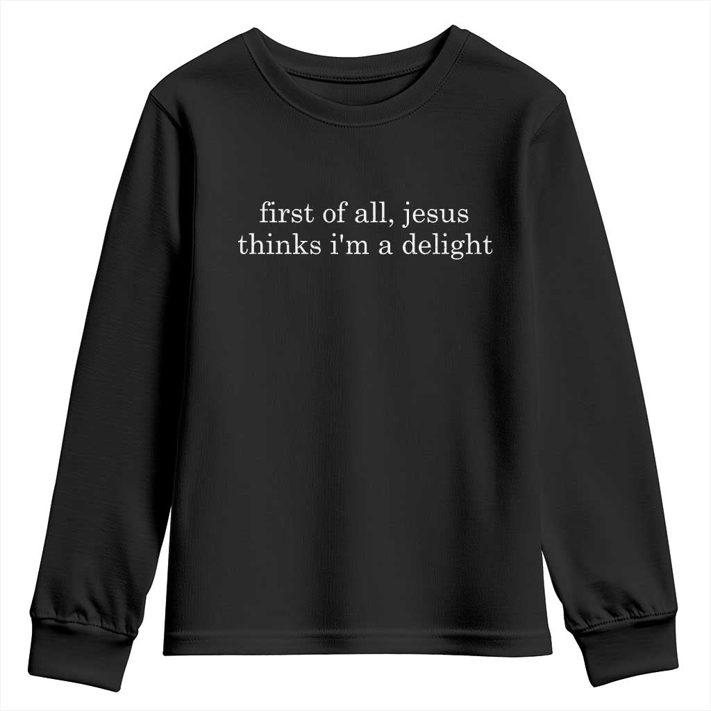 First of All Jesus Thinks Im a Delight Funny Christian Quote Youth Sweatshirt Minimalist Faith Humor Inspirational Gift