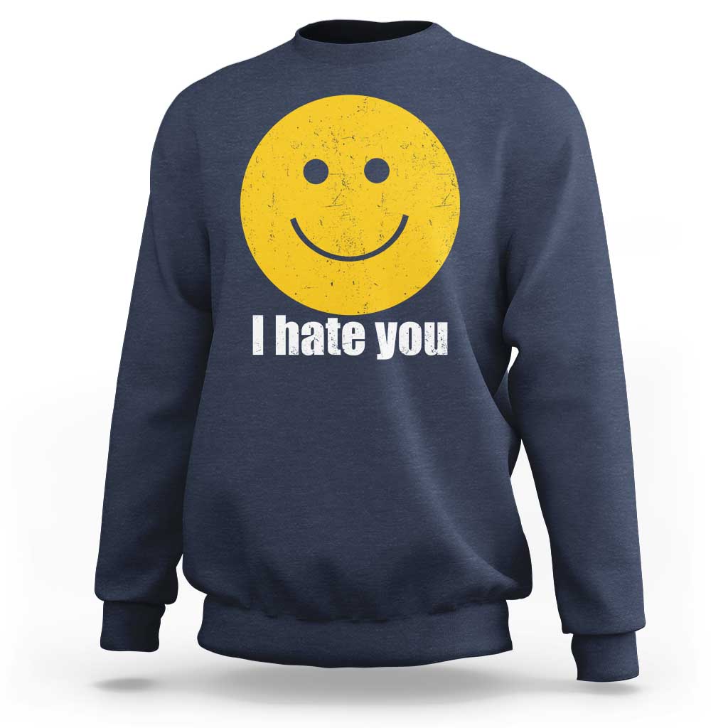 I Hate You Meme Distressed Smiling Face Sweatshirt Dark Humor Sarcastic Funny Attitude