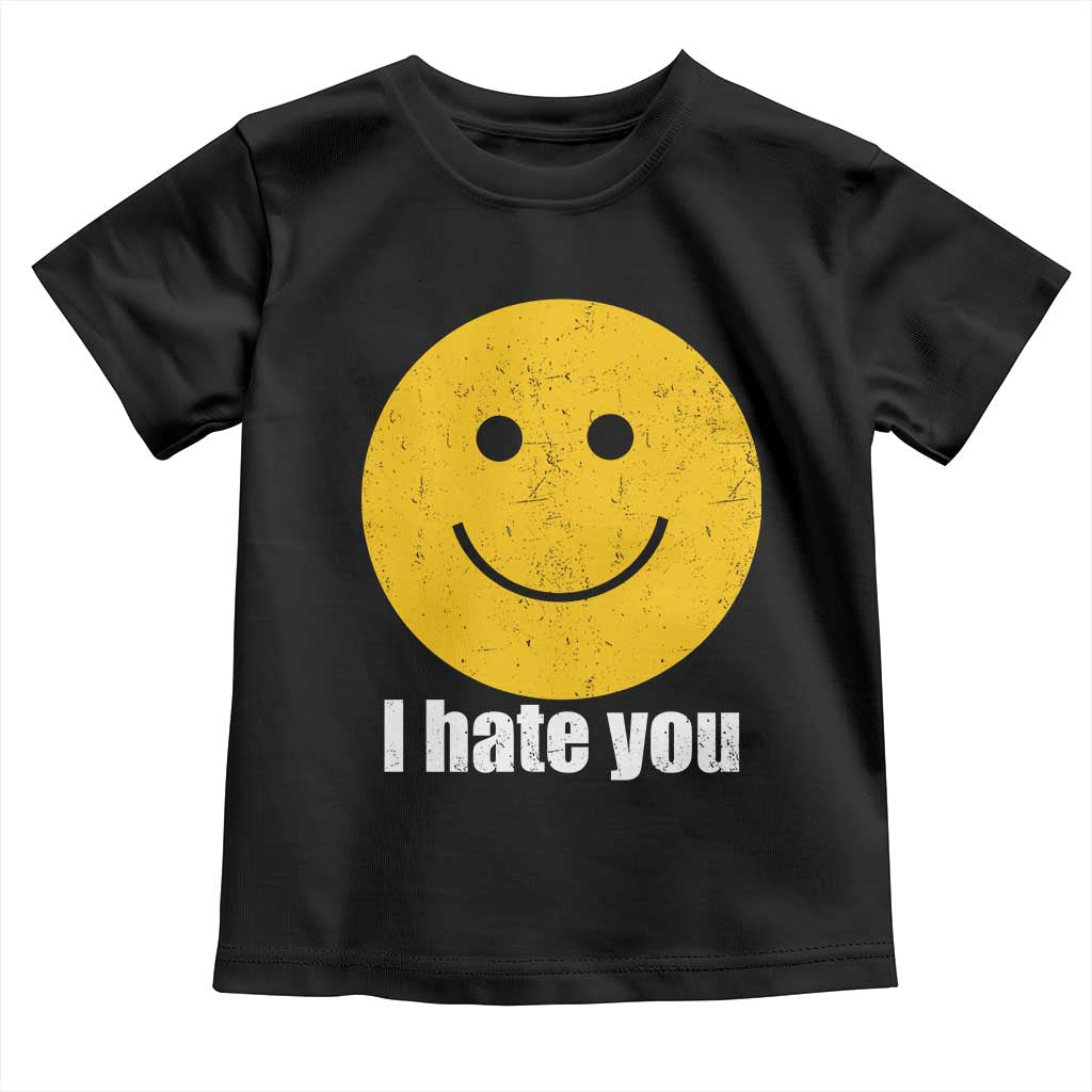 I Hate You Meme Distressed Smiling Face Toddler T Shirt Dark Humor Sarcastic Funny Attitude