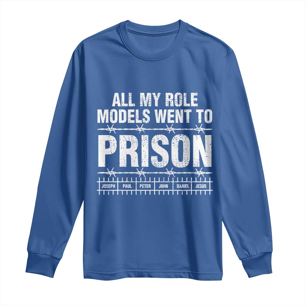 All My Role Models Went To Prison Long Sleeve Shirt Biblical History Heroes Faith Statement