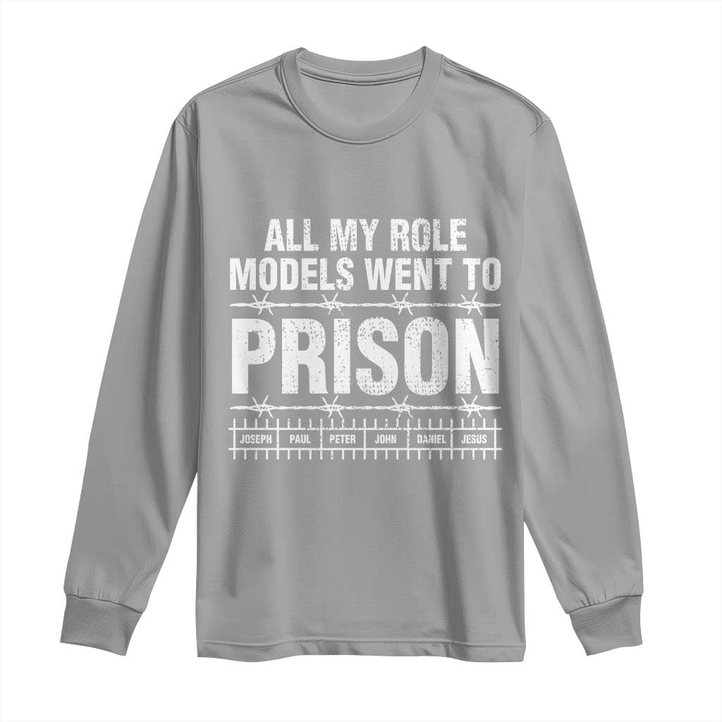 All My Role Models Went To Prison Long Sleeve Shirt Biblical History Heroes Faith Statement