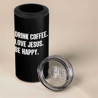 Drink Coffee Love Jesus Be Happy 4 in 1 Can Cooler Tumbler Inspirational Christian Lifestyle