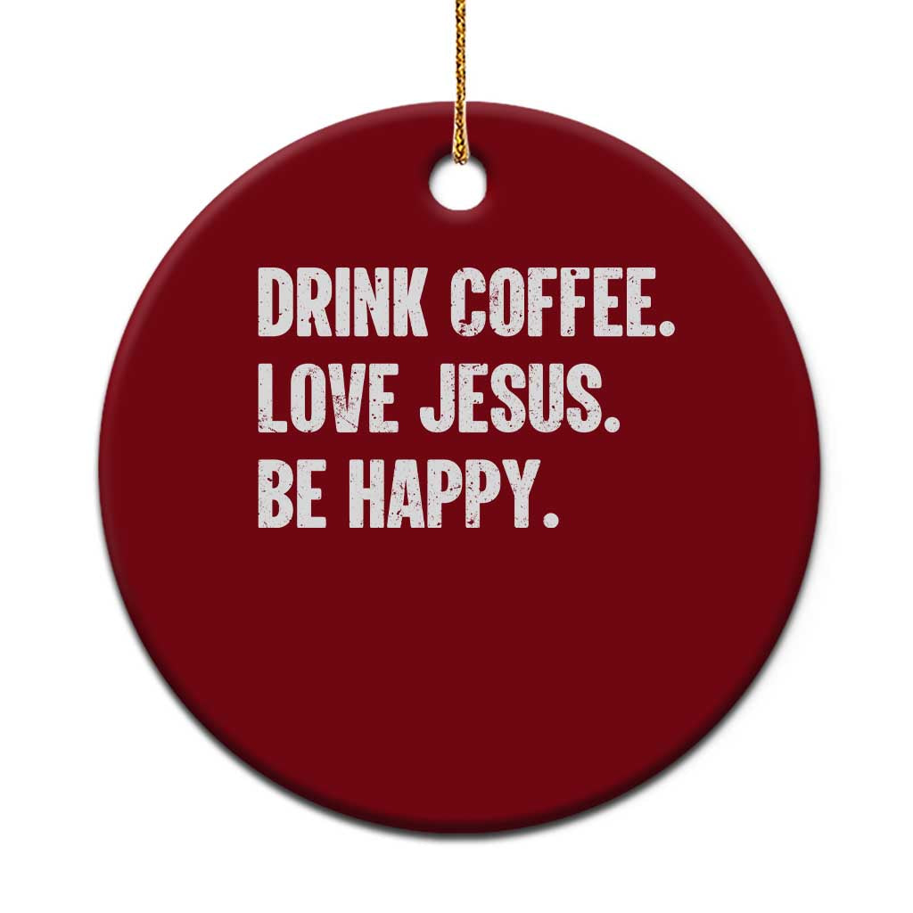 Drink Coffee Love Jesus Be Happy Ceramic Ornament Inspirational Christian Lifestyle