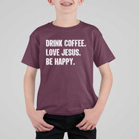 Drink Coffee Love Jesus Be Happy T Shirt For Kid Inspirational Christian Lifestyle