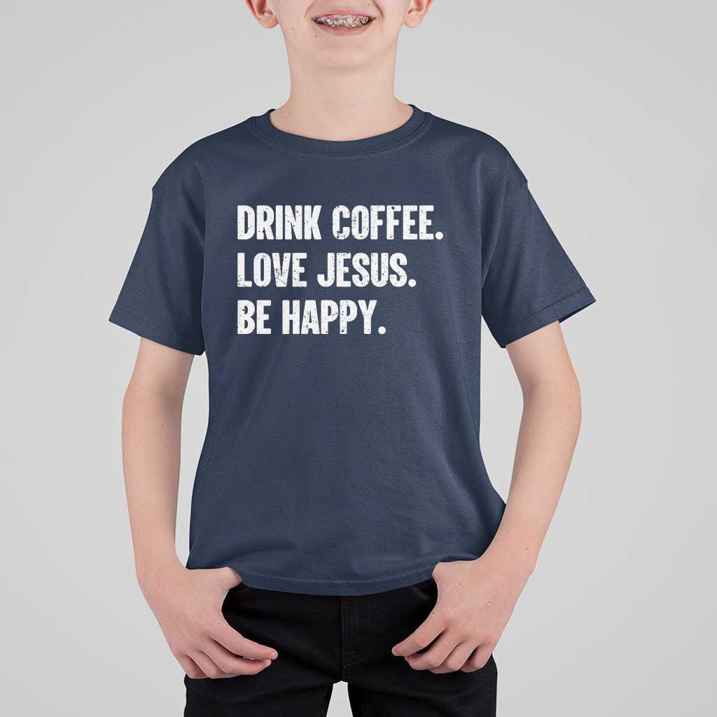 Drink Coffee Love Jesus Be Happy T Shirt For Kid Inspirational Christian Lifestyle