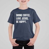 Drink Coffee Love Jesus Be Happy T Shirt For Kid Inspirational Christian Lifestyle
