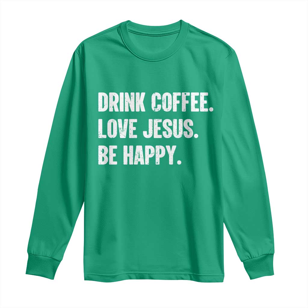 Drink Coffee Love Jesus Be Happy Long Sleeve Shirt Inspirational Christian Lifestyle