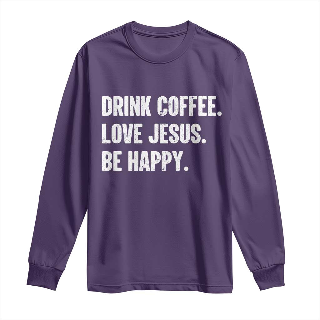 Drink Coffee Love Jesus Be Happy Long Sleeve Shirt Inspirational Christian Lifestyle