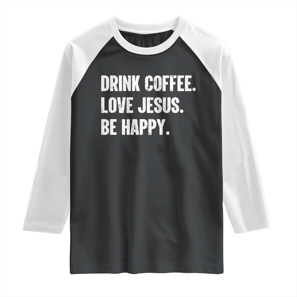 Drink Coffee Love Jesus Be Happy Raglan Shirt Inspirational Christian Lifestyle