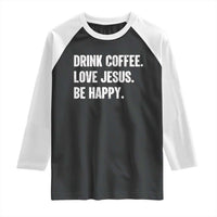 Drink Coffee Love Jesus Be Happy Raglan Shirt Inspirational Christian Lifestyle