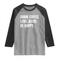 Drink Coffee Love Jesus Be Happy Raglan Shirt Inspirational Christian Lifestyle