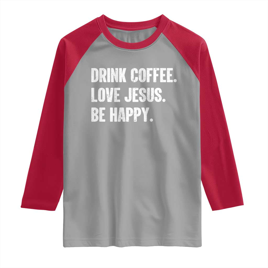 Drink Coffee Love Jesus Be Happy Raglan Shirt Inspirational Christian Lifestyle