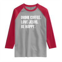 Drink Coffee Love Jesus Be Happy Raglan Shirt Inspirational Christian Lifestyle