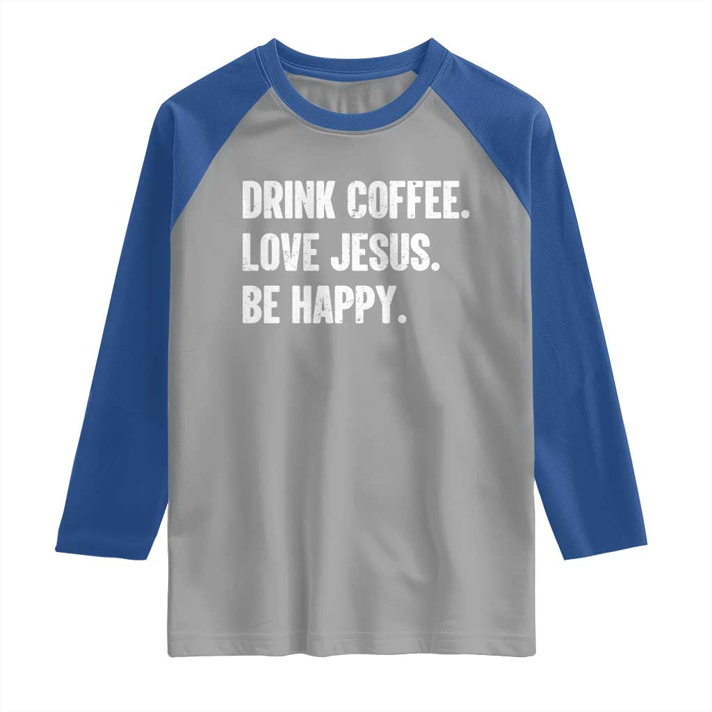 Drink Coffee Love Jesus Be Happy Raglan Shirt Inspirational Christian Lifestyle