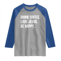 Drink Coffee Love Jesus Be Happy Raglan Shirt Inspirational Christian Lifestyle
