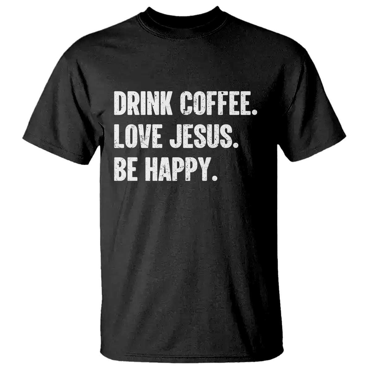 Drink Coffee Love Jesus Be Happy T Shirt Inspirational Christian Lifestyle
