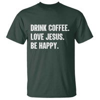Drink Coffee Love Jesus Be Happy T Shirt Inspirational Christian Lifestyle