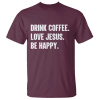 Drink Coffee Love Jesus Be Happy T Shirt Inspirational Christian Lifestyle