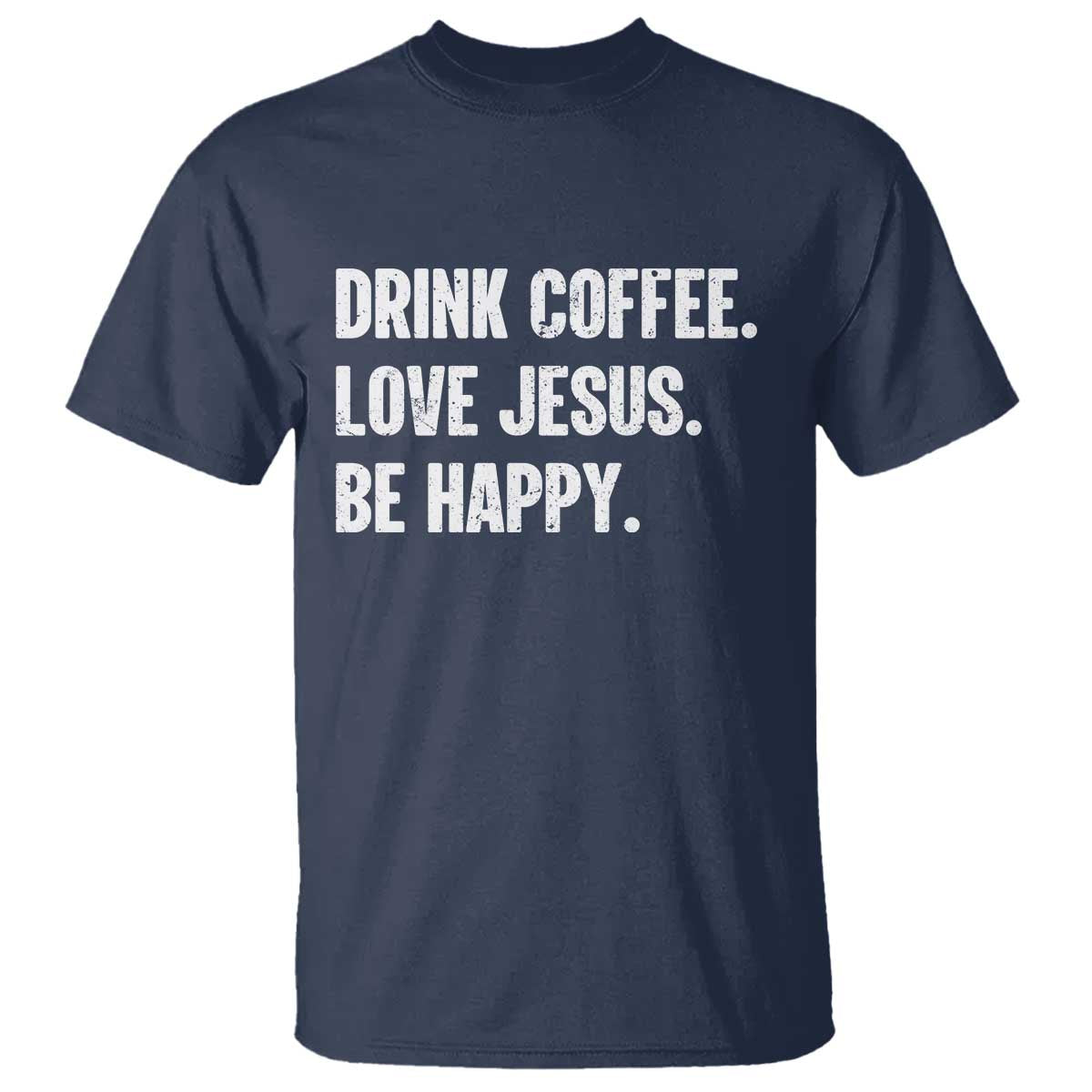 Drink Coffee Love Jesus Be Happy T Shirt Inspirational Christian Lifestyle