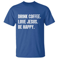 Drink Coffee Love Jesus Be Happy T Shirt Inspirational Christian Lifestyle