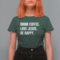 Drink Coffee Love Jesus Be Happy T Shirt For Women Inspirational Christian Lifestyle