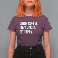 Drink Coffee Love Jesus Be Happy T Shirt For Women Inspirational Christian Lifestyle