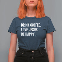 Drink Coffee Love Jesus Be Happy T Shirt For Women Inspirational Christian Lifestyle