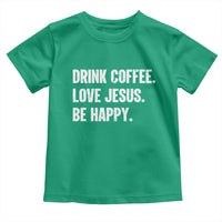 Drink Coffee Love Jesus Be Happy Toddler T Shirt Inspirational Christian Lifestyle