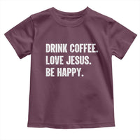 Drink Coffee Love Jesus Be Happy Toddler T Shirt Inspirational Christian Lifestyle