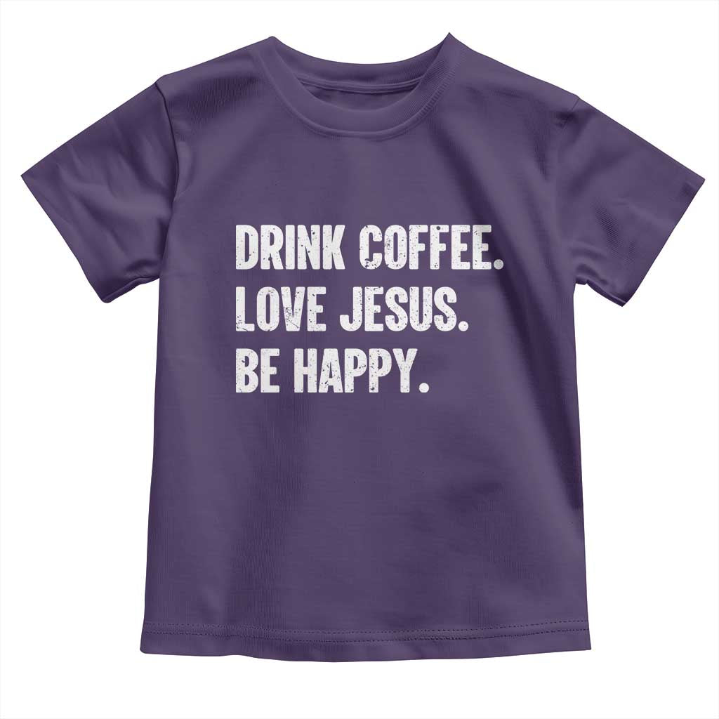 Drink Coffee Love Jesus Be Happy Toddler T Shirt Inspirational Christian Lifestyle