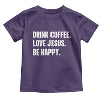Drink Coffee Love Jesus Be Happy Toddler T Shirt Inspirational Christian Lifestyle