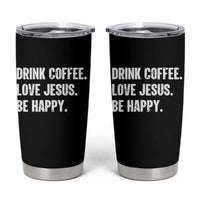 Drink Coffee Love Jesus Be Happy Tumbler Cup Inspirational Christian Lifestyle