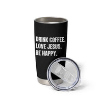 Drink Coffee Love Jesus Be Happy Tumbler Cup Inspirational Christian Lifestyle