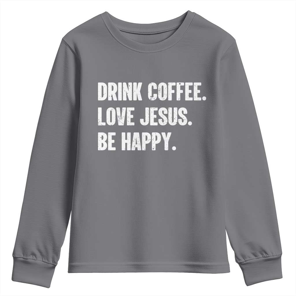 Drink Coffee Love Jesus Be Happy Youth Sweatshirt Inspirational Christian Lifestyle