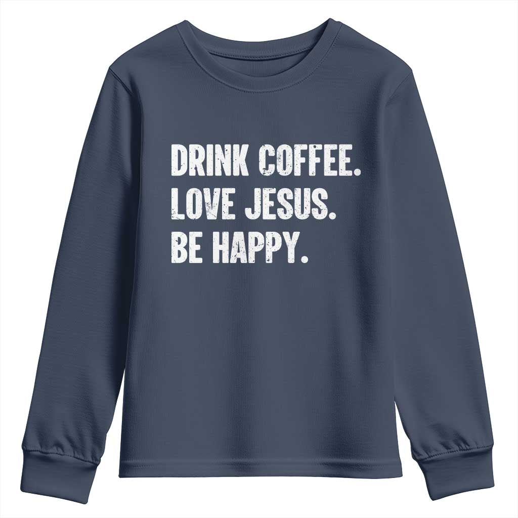 Drink Coffee Love Jesus Be Happy Youth Sweatshirt Inspirational Christian Lifestyle