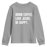 Drink Coffee Love Jesus Be Happy Youth Sweatshirt Inspirational Christian Lifestyle