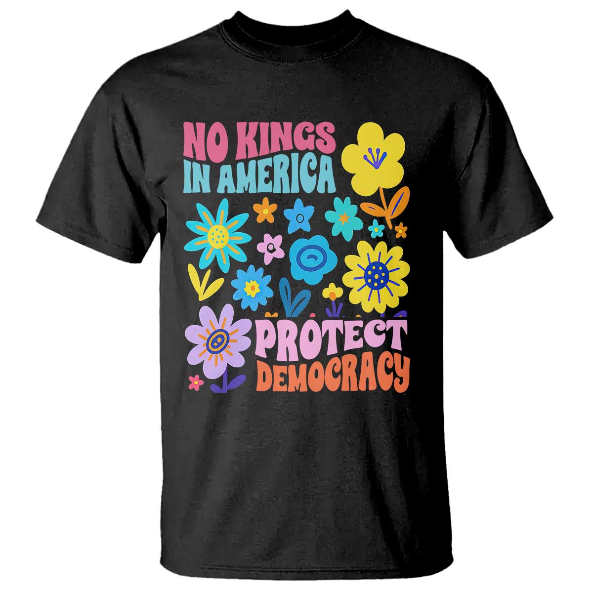 No Kings in America Protect Democracy T Shirt Colorful Flowers Patriotic Feminists - Wonder Print Shop