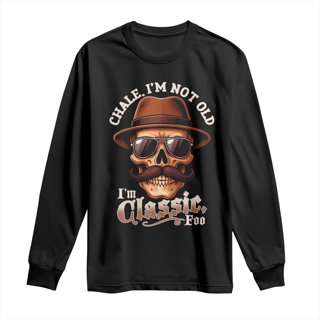 Chale I’m Not Old I’m Classic Foo Long Sleeve Shirt Funny Chicano Skull OG Cholo - Wonder Print Shop