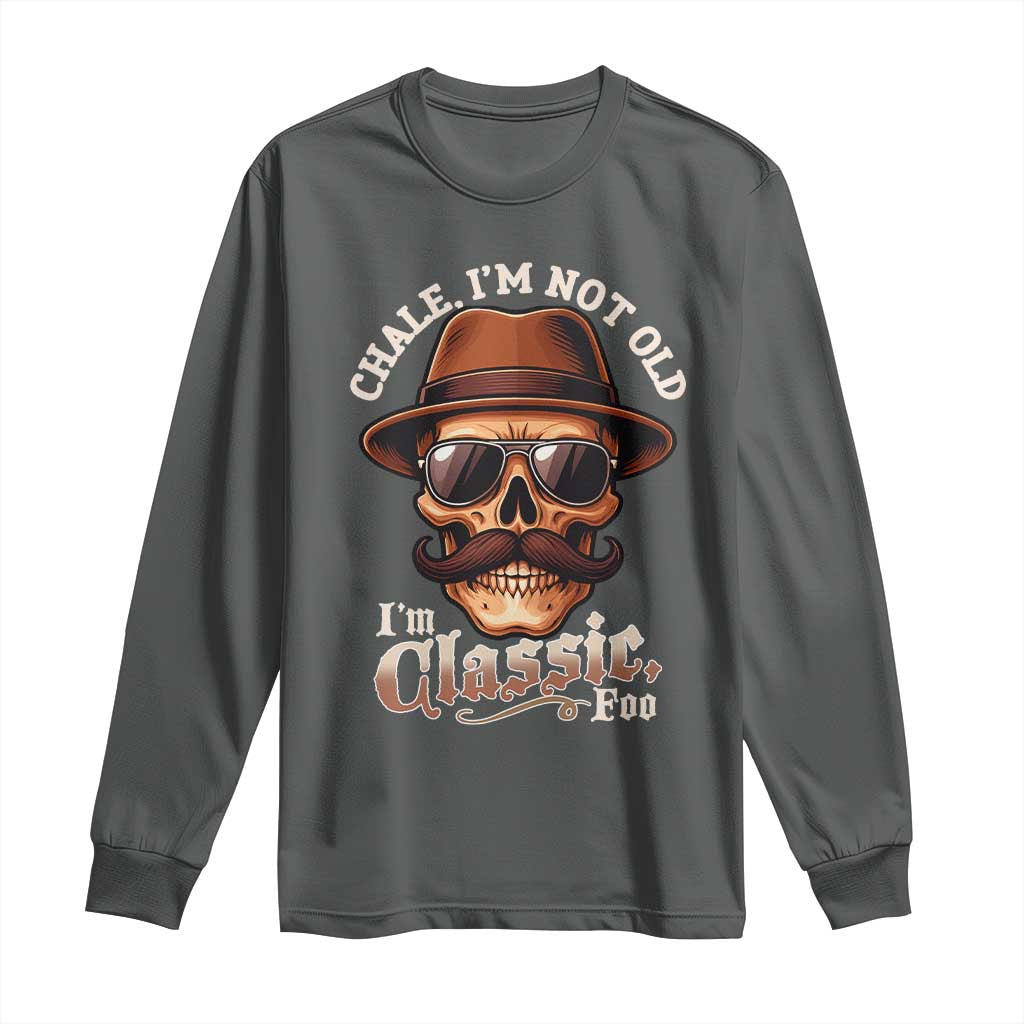 Chale I’m Not Old I’m Classic Foo Long Sleeve Shirt Funny Chicano Skull OG Cholo - Wonder Print Shop
