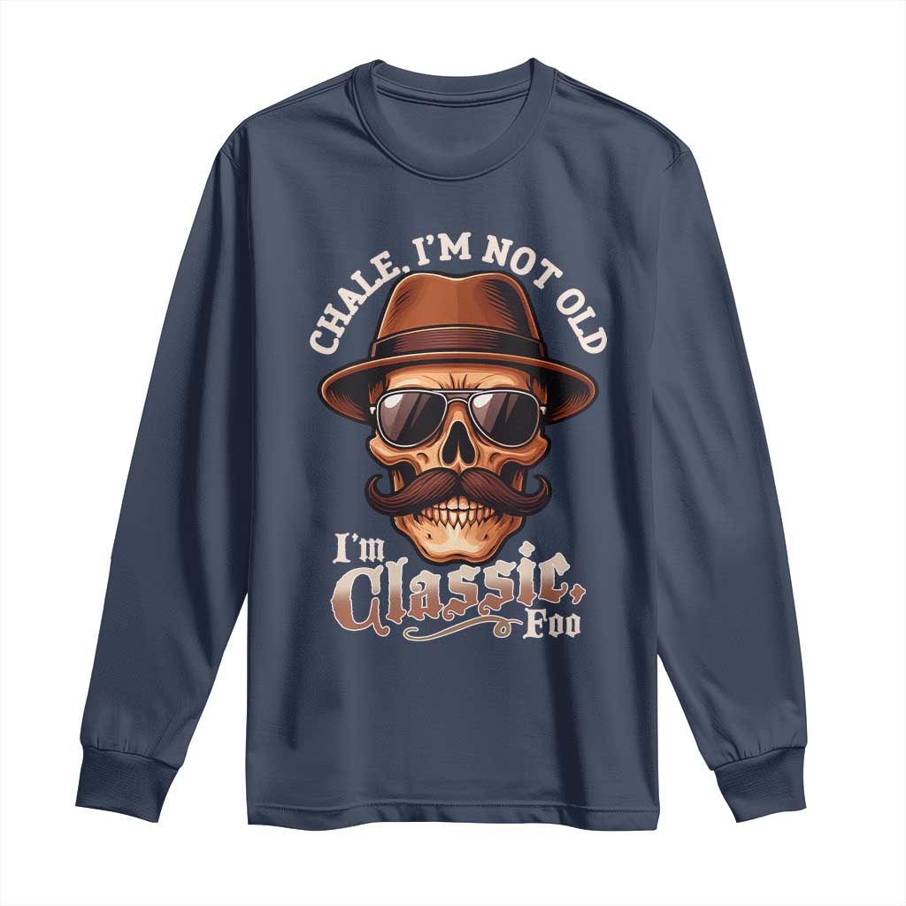 Chale I’m Not Old I’m Classic Foo Long Sleeve Shirt Funny Chicano Skull OG Cholo - Wonder Print Shop