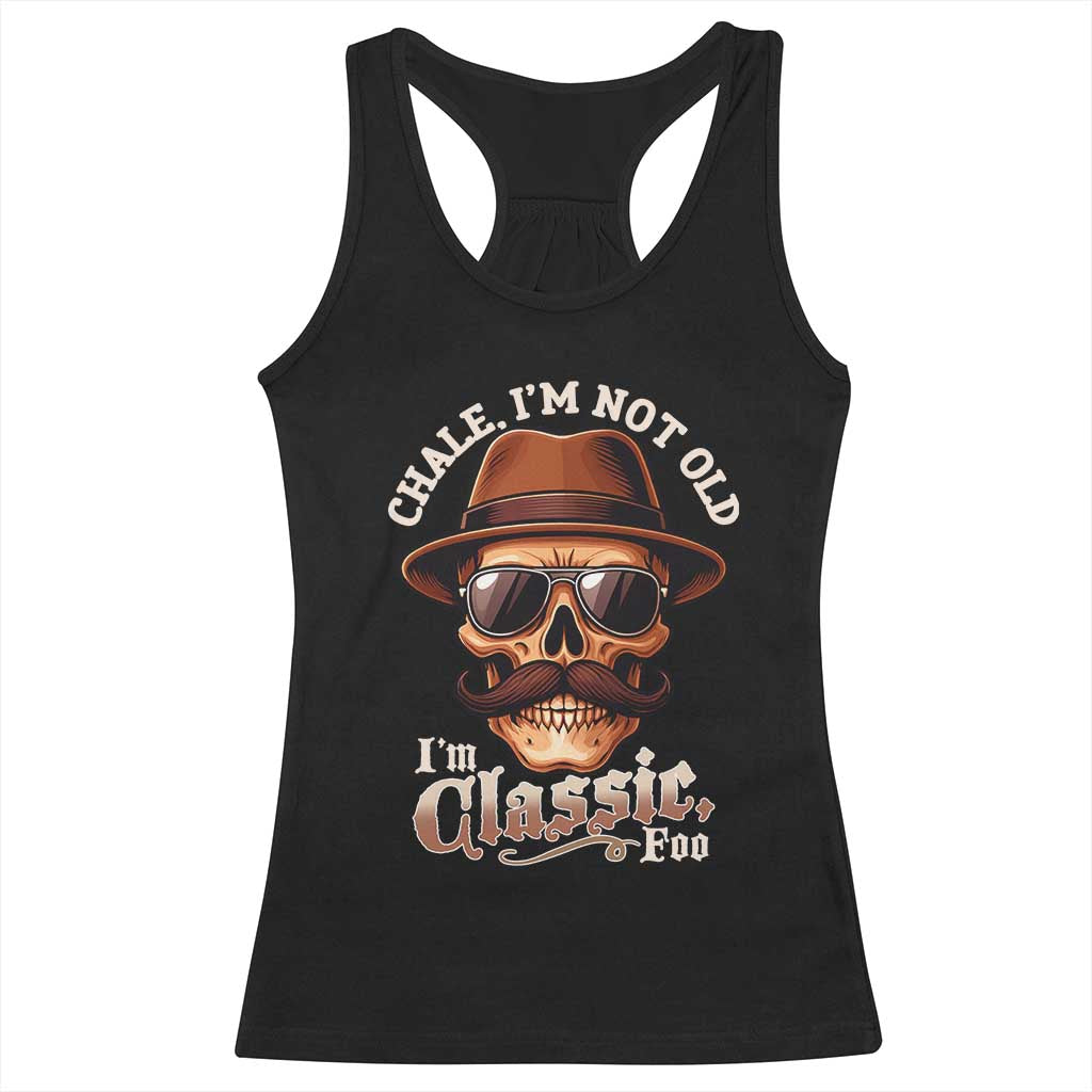 Chale I’m Not Old I’m Classic Foo Racerback Tank Top Funny Chicano Skull OG Cholo - Wonder Print Shop