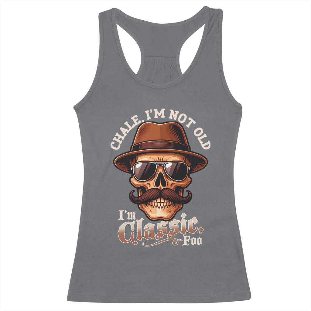 Chale I’m Not Old I’m Classic Foo Racerback Tank Top Funny Chicano Skull OG Cholo - Wonder Print Shop