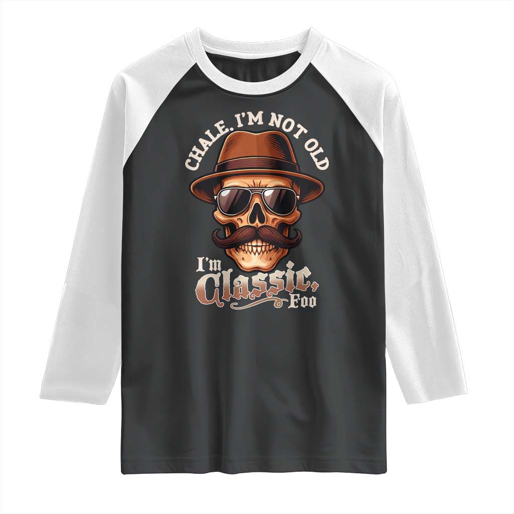Chale I’m Not Old I’m Classic Foo Raglan Shirt Funny Chicano Skull OG Cholo - Wonder Print Shop