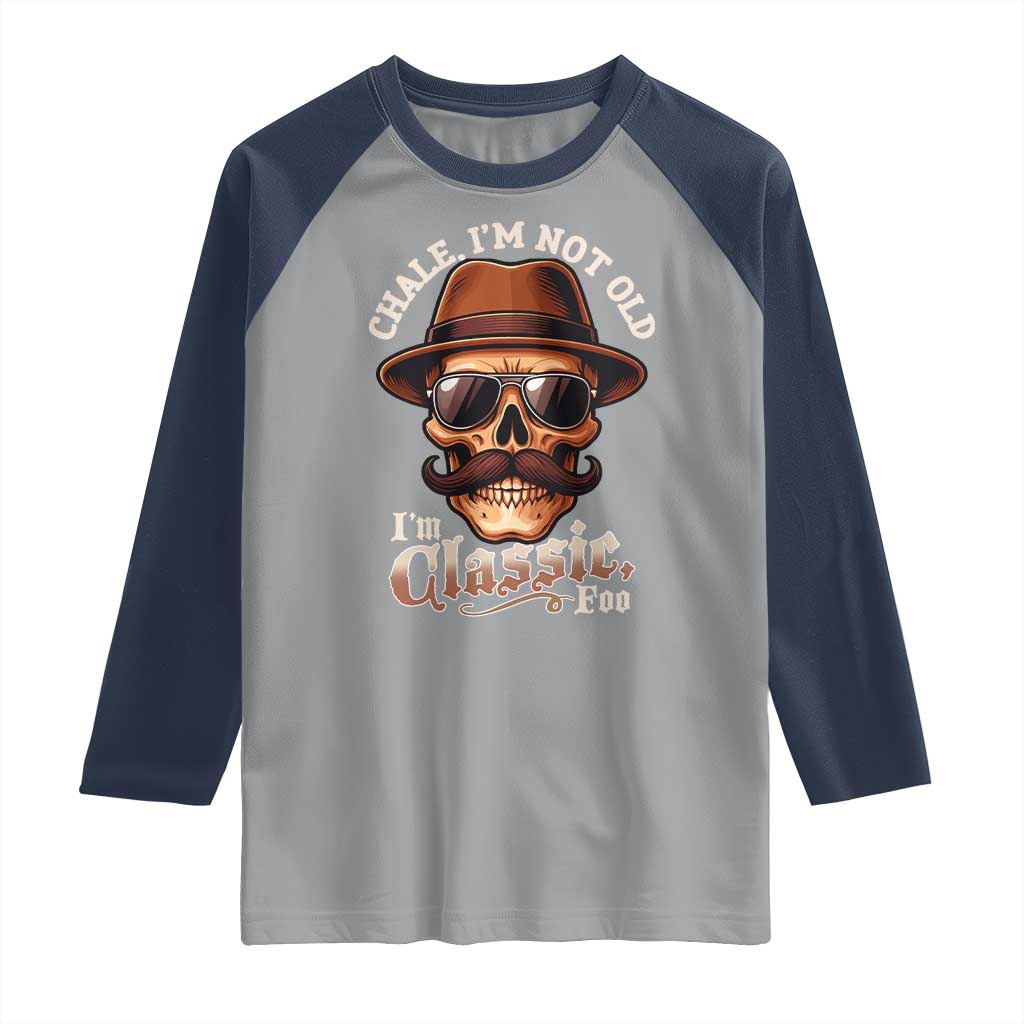 Chale I’m Not Old I’m Classic Foo Raglan Shirt Funny Chicano Skull OG Cholo - Wonder Print Shop